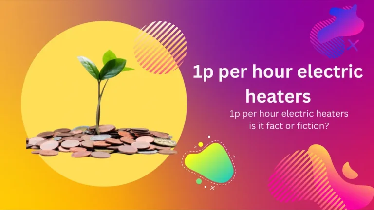 Uncovering The Truth Behind 1p Per Hour Electric Heaters: Fact Or Fiction?
