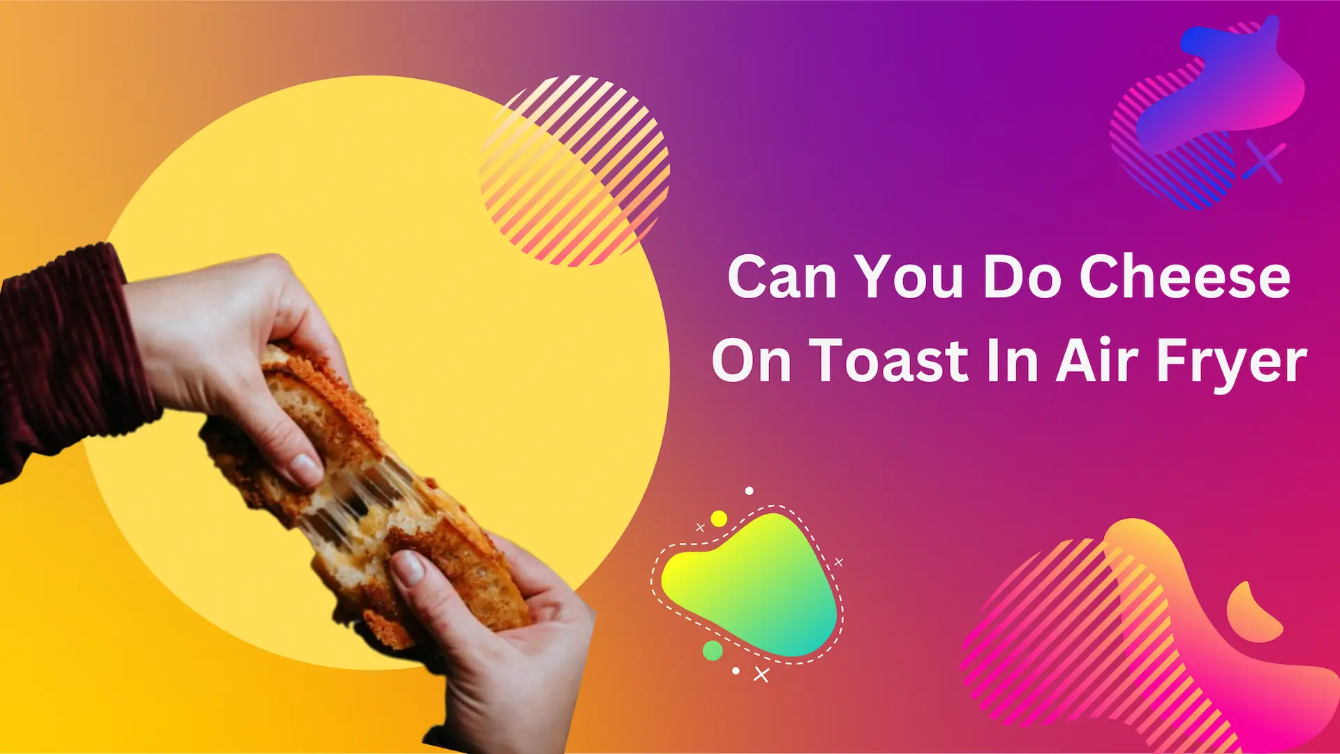 Can You Do Cheese On Toast In Air Fryer