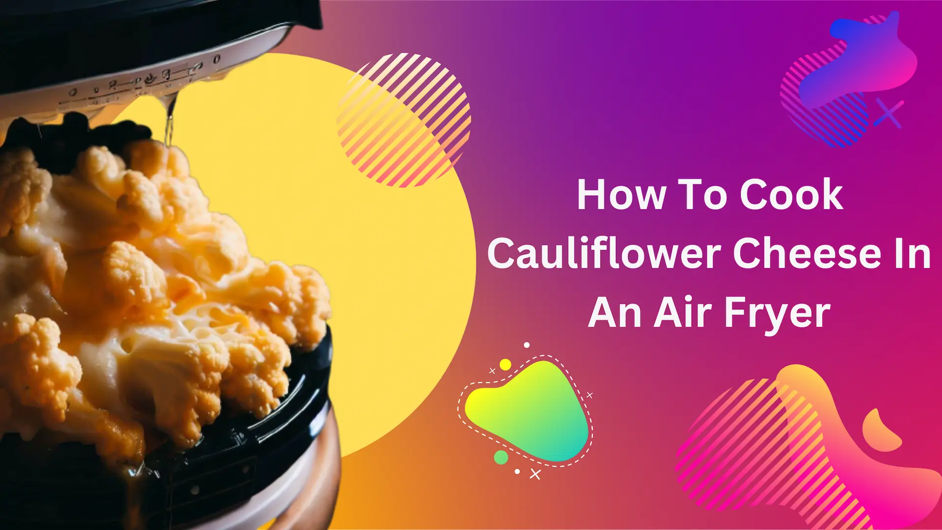How To Cook Cauliflower Cheese In An Air Fryer