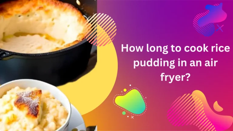 How Long to Cook Rice Pudding in Air Fryer? Delicious Recipe!